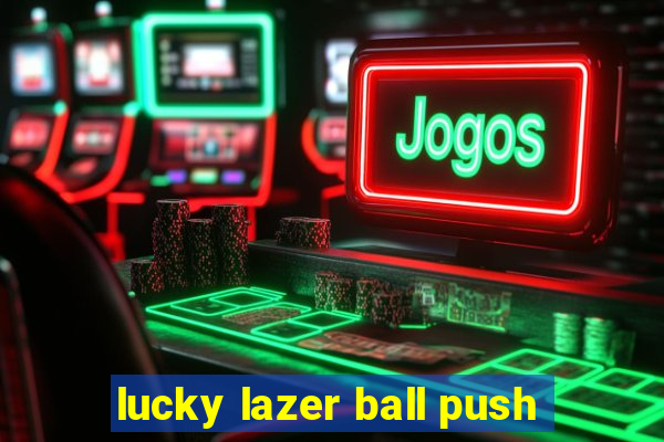 lucky lazer ball push