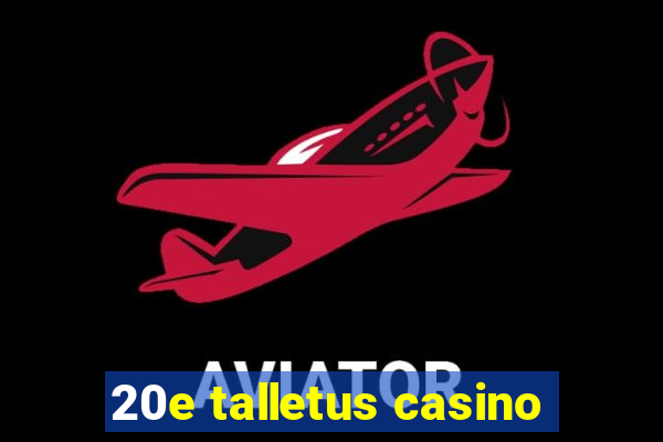 20e talletus casino