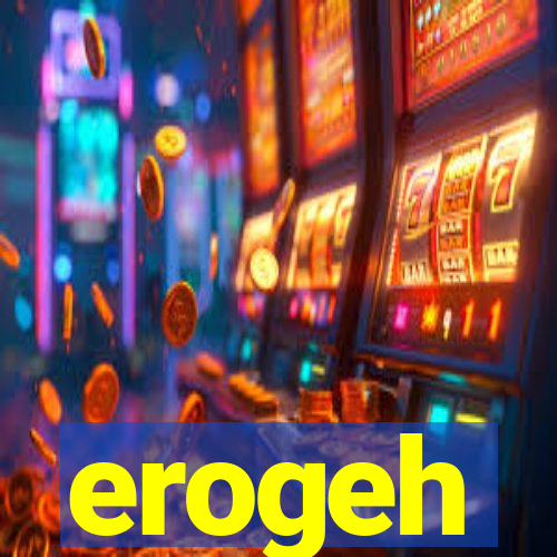 erogeh