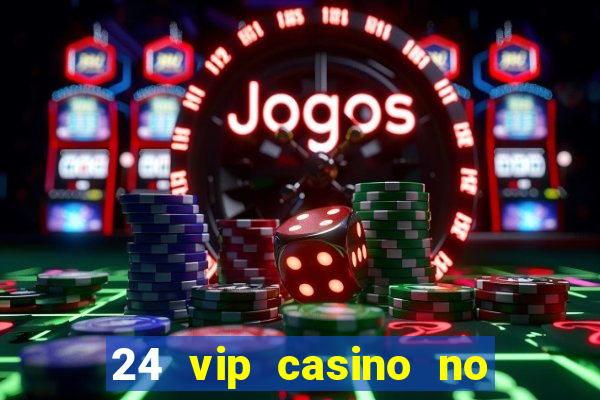 24 vip casino no deposit bonus codes 2022