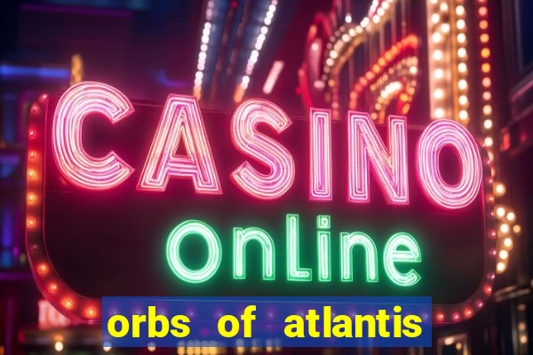 orbs of atlantis slot free play