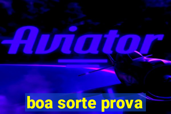 boa sorte prova