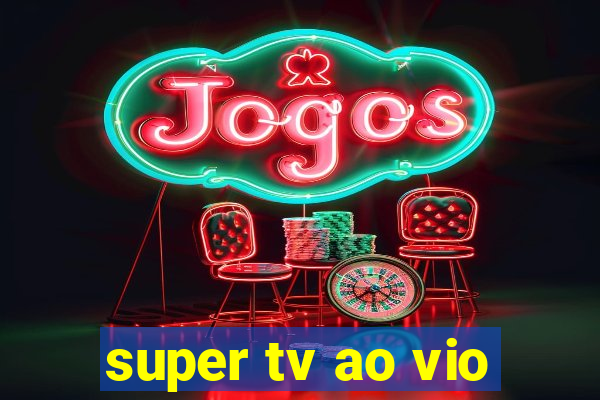 super tv ao vio