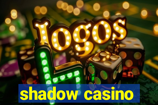 shadow casino