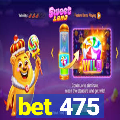 bet 475