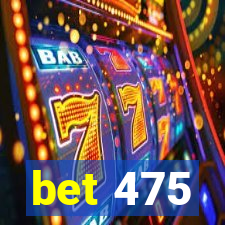 bet 475