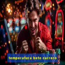 temperatura beto carrero