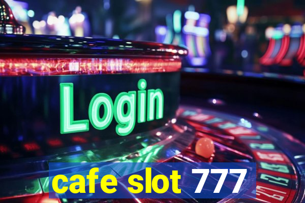 cafe slot 777