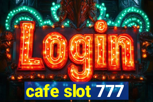 cafe slot 777