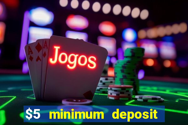 $5 minimum deposit online casino