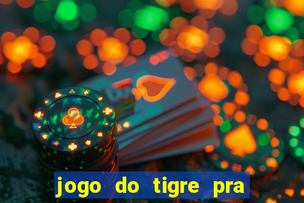 jogo do tigre pra ganhar dinheiro