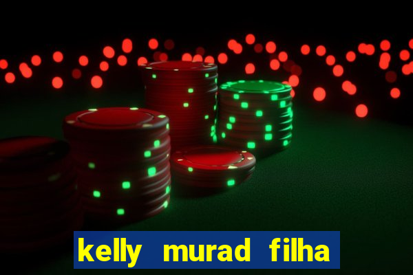 kelly murad filha de beto carrero