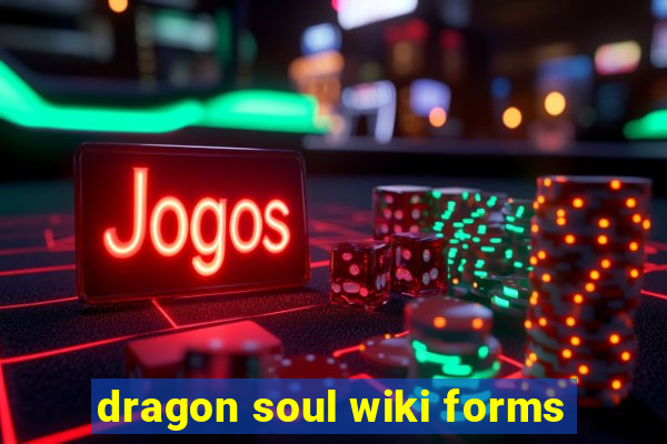 dragon soul wiki forms