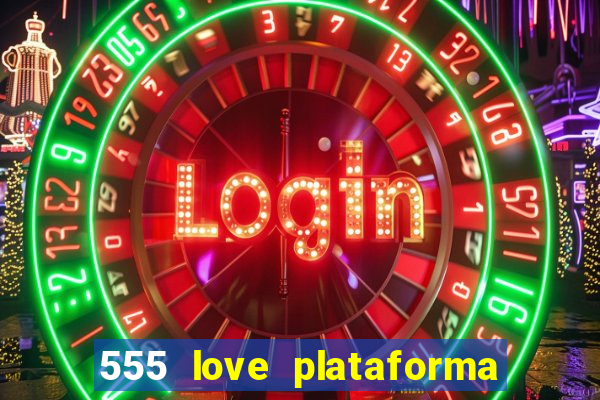 555 love plataforma de jogos