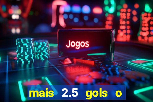 mais 2.5 gols o que significa