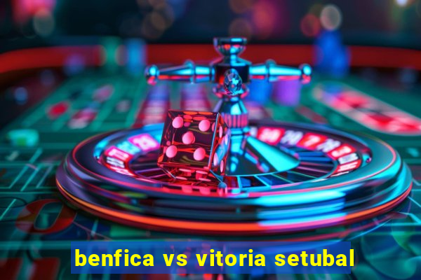 benfica vs vitoria setubal