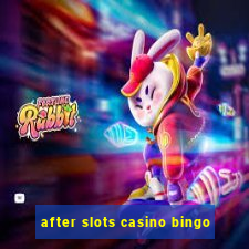 after slots casino bingo