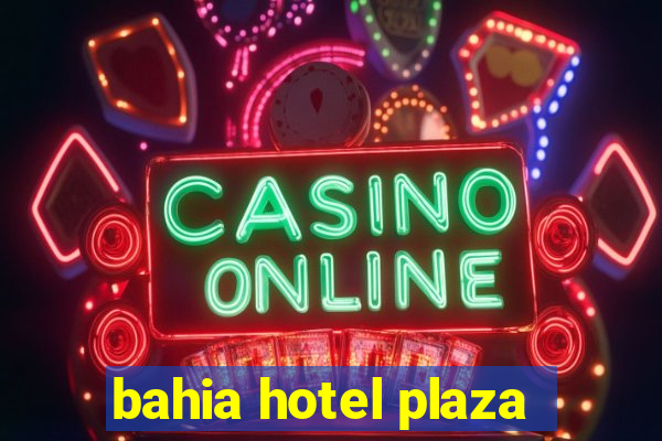 bahia hotel plaza