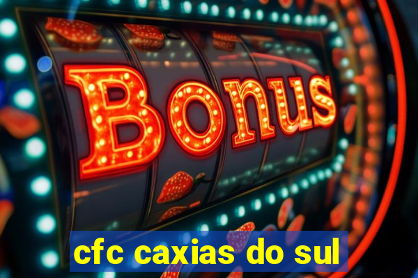 cfc caxias do sul