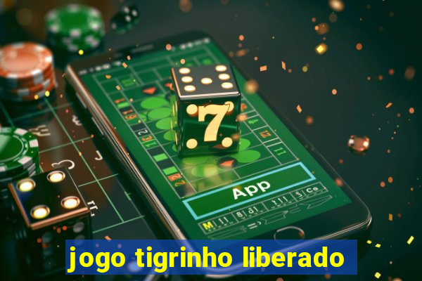 jogo tigrinho liberado