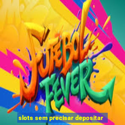 slots sem precisar depositar