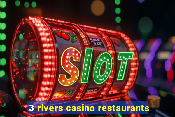 3 rivers casino restaurants