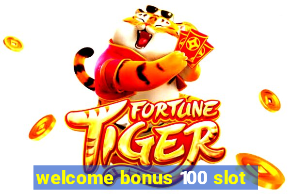 welcome bonus 100 slot