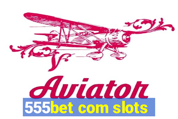 555bet com slots