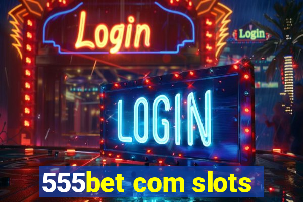 555bet com slots