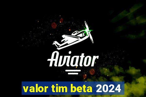 valor tim beta 2024