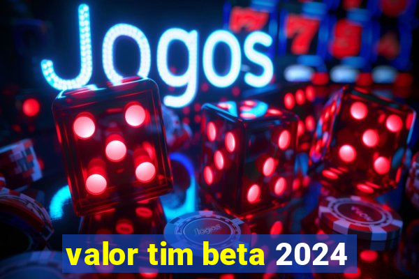 valor tim beta 2024