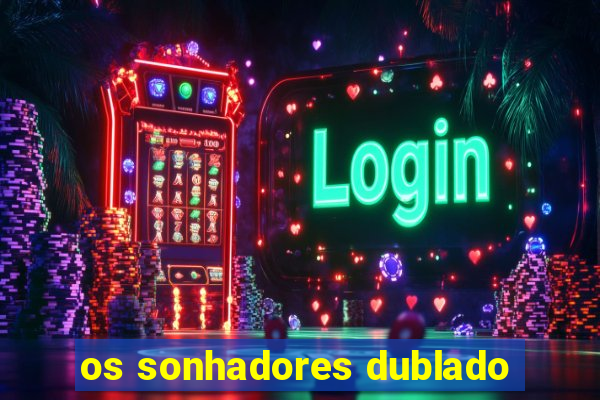 os sonhadores dublado