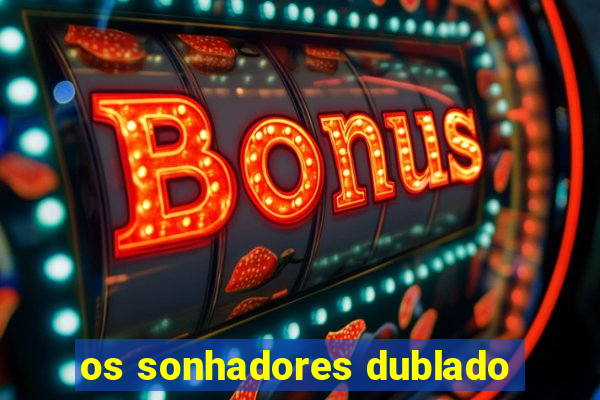 os sonhadores dublado