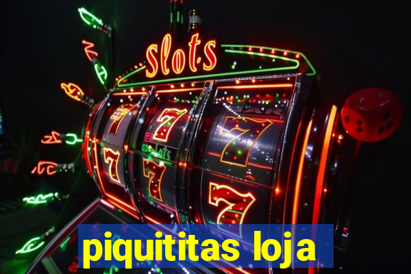 piquititas loja