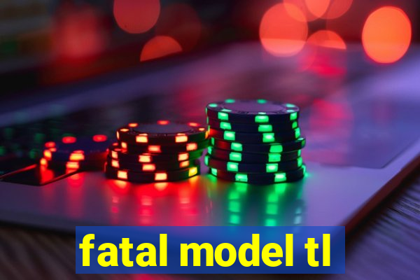 fatal model tl