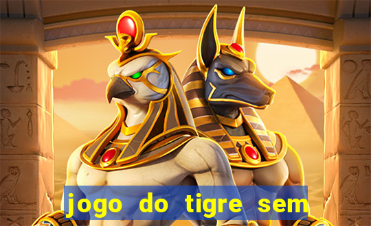 jogo do tigre sem colocar dinheiro