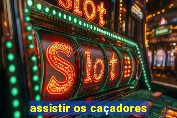 assistir os caçadores