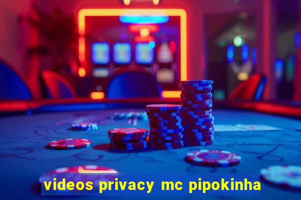 videos privacy mc pipokinha