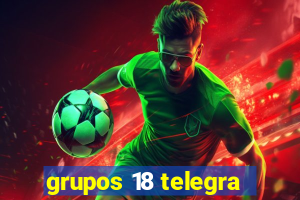 grupos 18 telegra