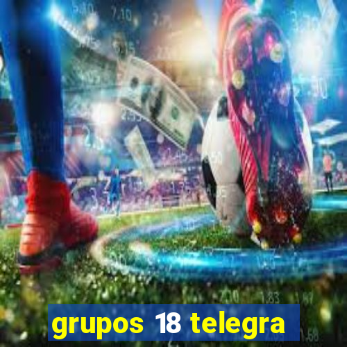 grupos 18 telegra