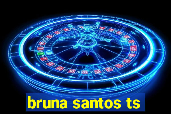 bruna santos ts