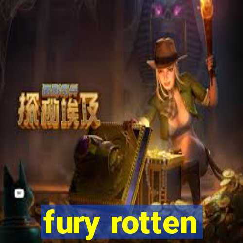 fury rotten