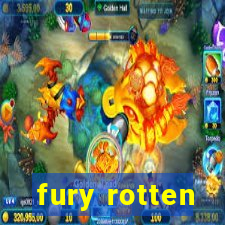 fury rotten