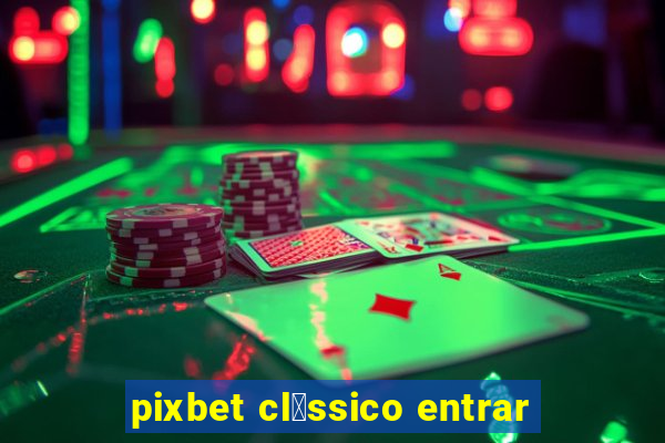 pixbet cl谩ssico entrar