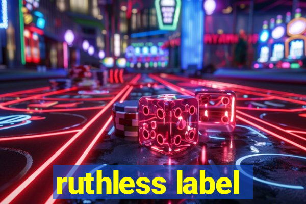 ruthless label