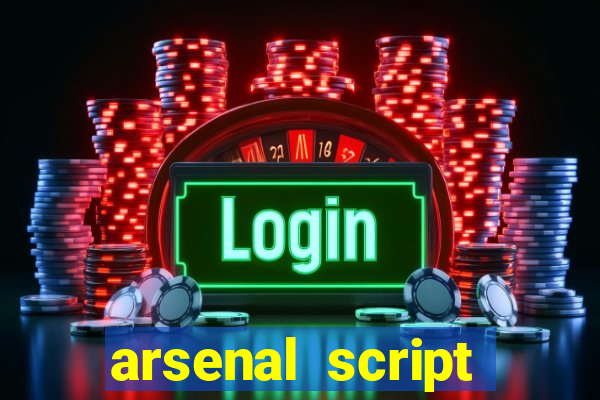 arsenal script pastebin 2022