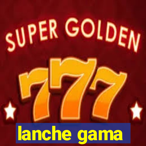 lanche gama