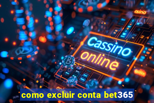 como excluir conta bet365