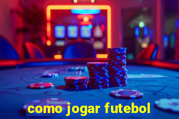 como jogar futebol