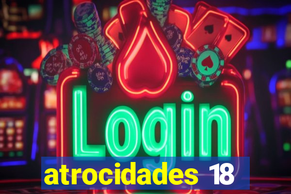 atrocidades 18